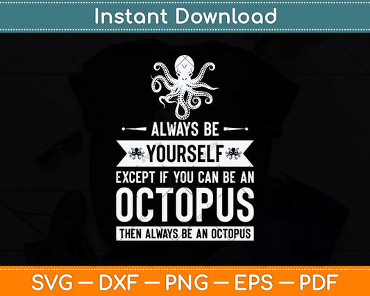 Always Be Yourself Except If You Can An Octopus Svg Png Dxf Digital Cutting File