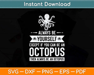 Always Be Yourself Except If You Can An Octopus Svg Png Dxf Digital Cutting File