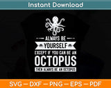 Always Be Yourself Except If You Can An Octopus Svg Png Dxf Digital Cutting File