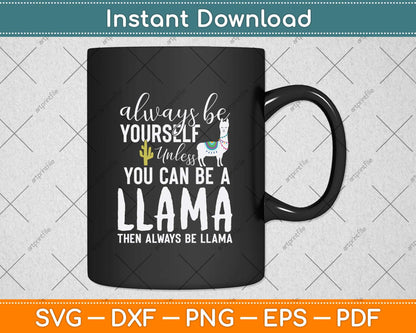 Always Be Yourself Unless You Can Be A Llama Svg Png Dxf Digital Cutting File
