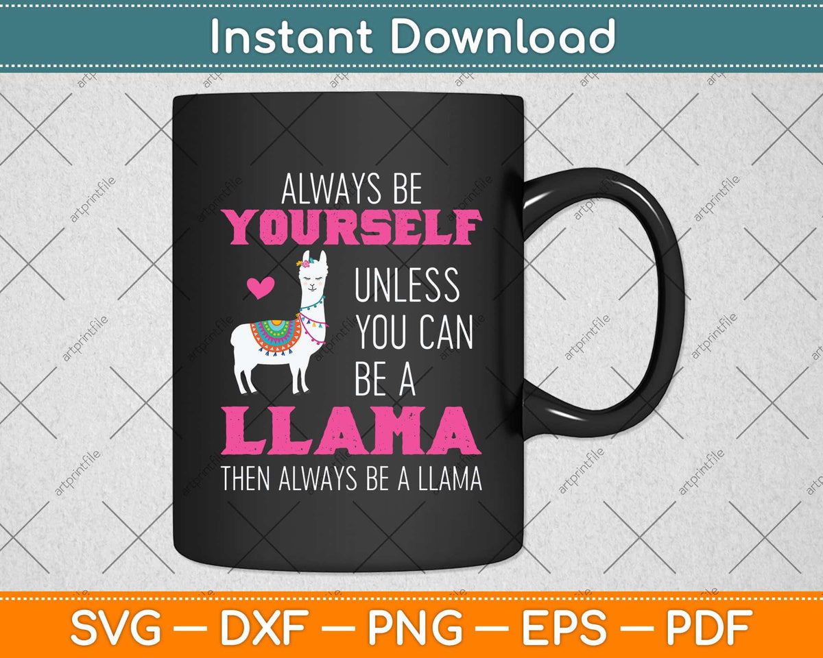 Always Be Yourself Unless You Can Be Llama Funny Svg Png Dxf Digital Cutting File