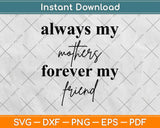 Always My Mother Forever My Friend Svg Design Cricut Printable Cutting Files