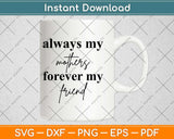 Always My Mother Forever My Friend Svg Design Cricut Printable Cutting Files