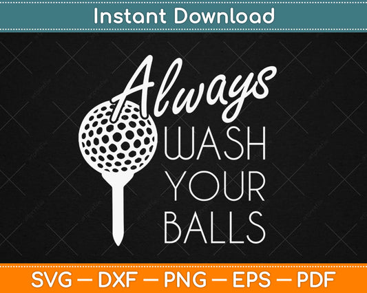 Always Wash Your Balls Funny Golf Svg Design Cricut Printable Cutting Files