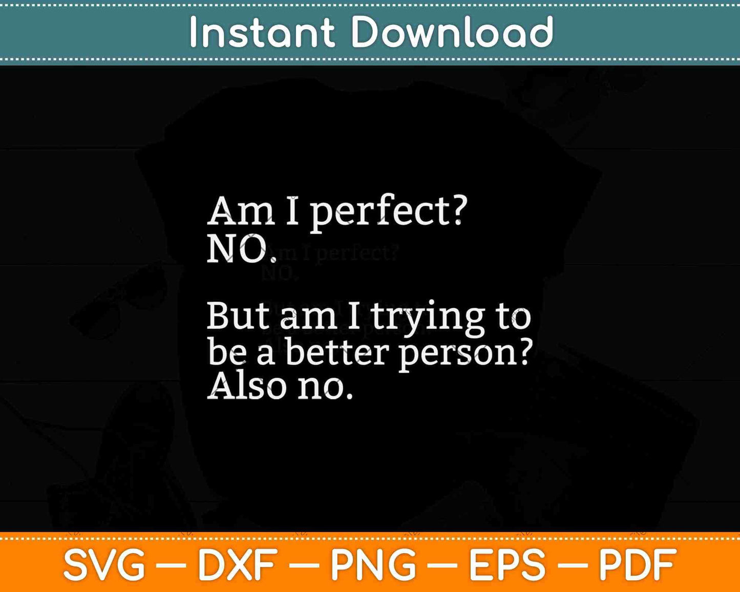 Am I Perfect No. But Am I Trying To Be a Better Person Svg Png Dxf Cutting File