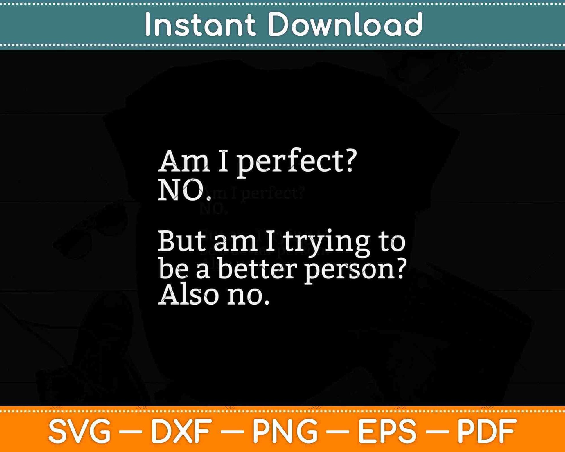 Am I Perfect No. But Am I Trying To Be a Better Person Svg Png Dxf Cutting File