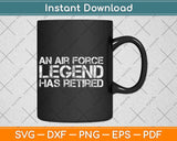 An Air Force Legend Has Retired Funny Retirement Svg Png Dxf Digital Cutting File