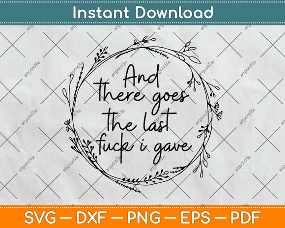 And There Goes The Last Fuck I Gave Svg Design Cricut Printable Cutting Files