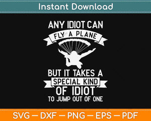 Any Idiot Can Fly A Plane Skydiving Svg Design Cricut Printable Cutting Files