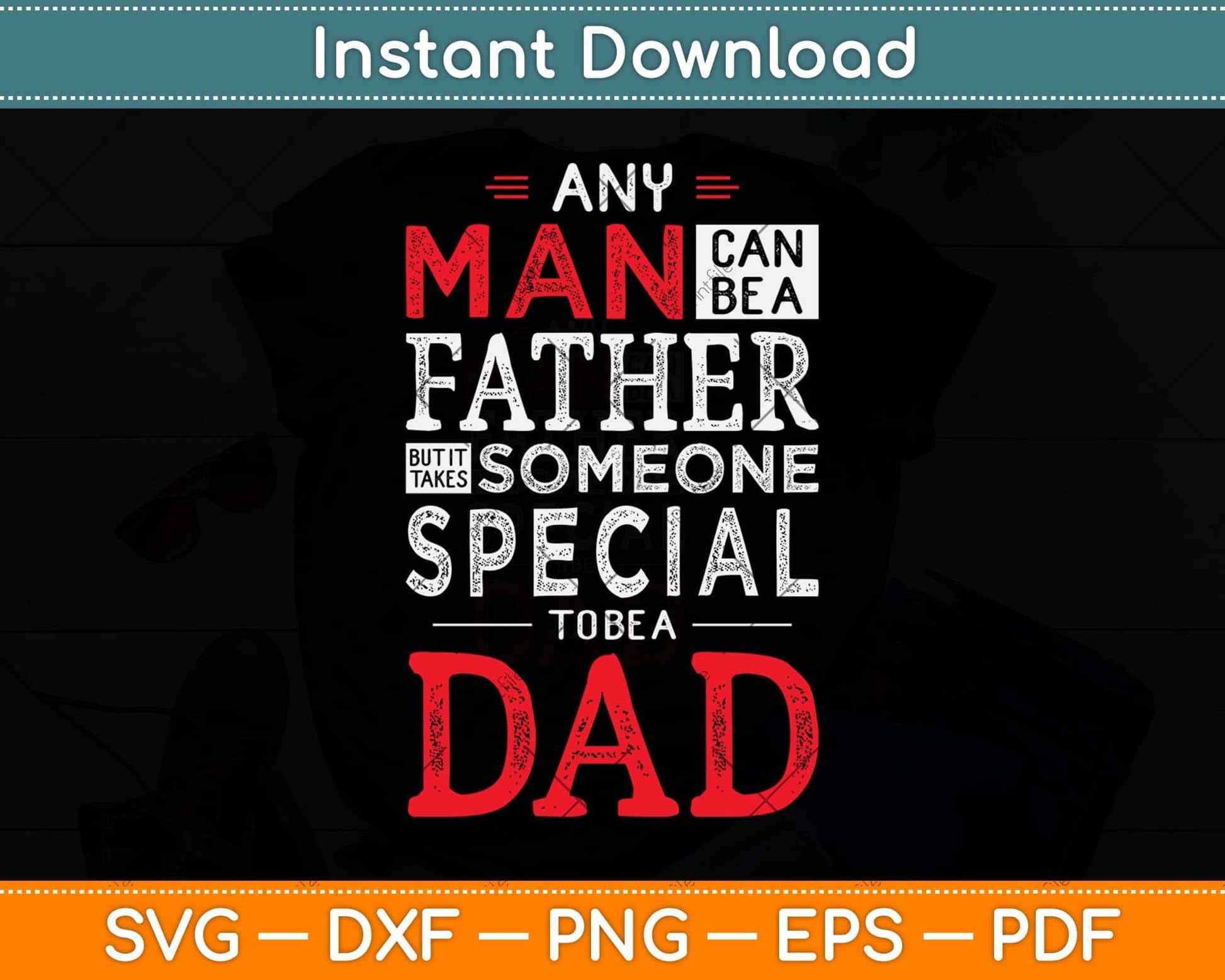 Any Man Can Be A Father But It Takes Someone Special to Be A Dad Svg Cutting File
