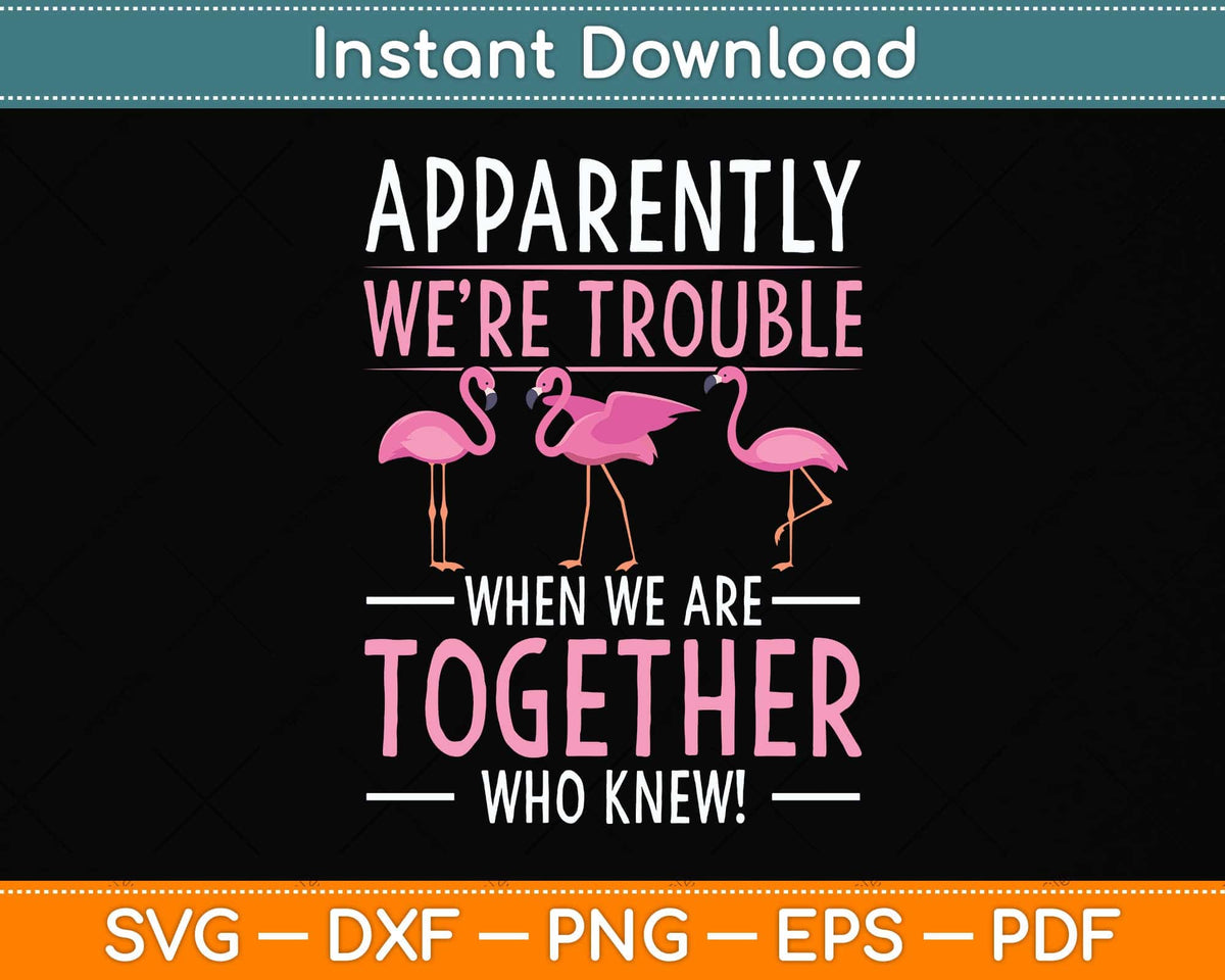 Apparently We're Trouble When We Are Together Flamingo Svg Png Dxf Cutting File