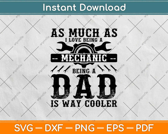 As Much As I Love Being A Mechanic Being A Dad Is Way Cooler Svg Design