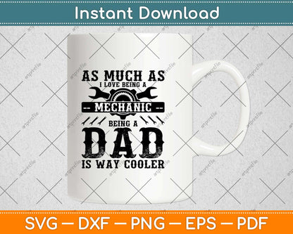 As Much As I Love Being A Mechanic Being A Dad Is Way Cooler Svg Design