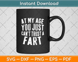 At My Age You Just Can't Trust A Fart Svg Png Dxf Digital Cutting File