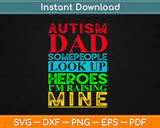 Autism Dad People Look Up Their Heroes Raising Mine Svg Design Cutting Files