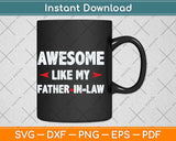 Awesome Like My Father-in-law Funny Fathers Day Svg Png Dxf Digital Cutting File