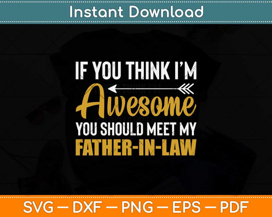 Awesome You Should See My Father-in-law Svg Png Dxf Digital Cutting File