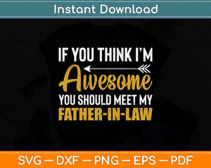 Awesome You Should See My Father-in-law Svg Png Dxf Digital Cutting File
