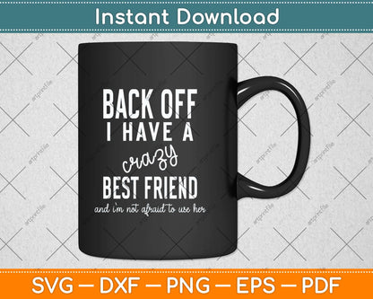 Back Off I Have A Crazy Best Friend Funny Svg Png Dxf Digital Cutting File