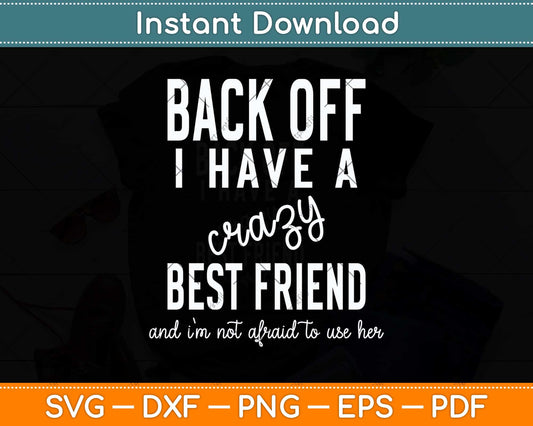 Back Off I Have A Crazy Best Friend Funny Svg Png Dxf Digital Cutting File