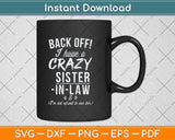 Back Off I Have A Crazy Sister-in-Law Svg Png Dxf Digital Cutting File