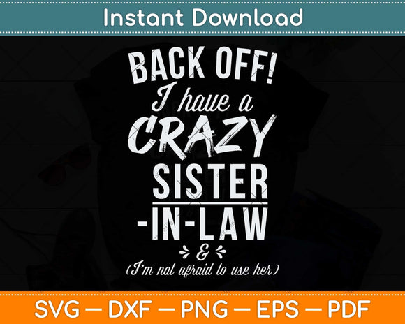 Back Off I Have A Crazy Sister-in-Law Svg Png Dxf Digital Cutting File