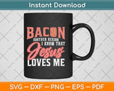 Bacon Another Reason I Know That Jesus Loves Jesus Svg Png Dxf Digital Cutting File