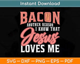 Bacon Another Reason I Know That Jesus Loves Jesus Svg Png Dxf Digital Cutting File