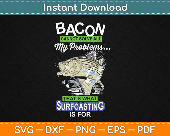 Bacon Can't Solve All Your Problems Fishing Svg Design Cricut Printable Cutting Files