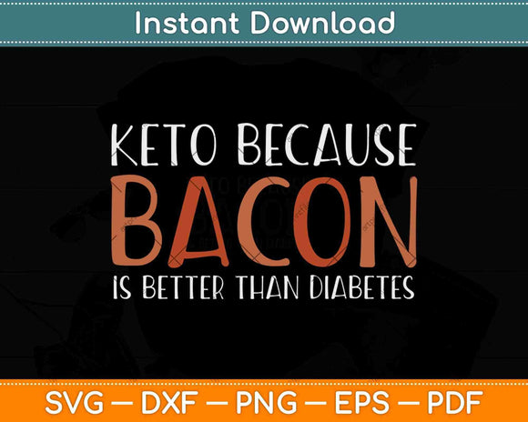 Bacon Is Better Than Diabetes Funny Keto Svg Design Cricut Printable Cutting Files