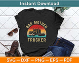 Bad Mother Trucker Truck Driver Funny Trucking Svg Design Cricut Cutting Files