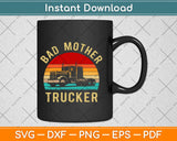 Bad Mother Trucker Truck Driver Funny Trucking Svg Design Cricut Cutting Files