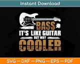 Bass It's Like A Guitar But Way Cooler Musician Svg Png Dxf Digital Cutting File