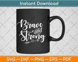 Be Brave & Strong Novelty & Motivational Svg Design Cricut Printable Cutting Files