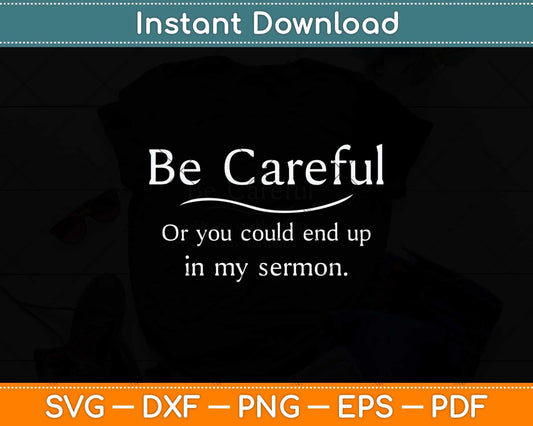 Be Careful Or You Could End Up In My Sermon Pastor Svg Png Dxf Digital Cutting File