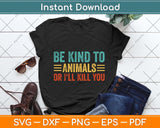 Be Kind to Animals or I'll Kill You Retro Animal Lover Svg Png Dxf Digital Cutting File