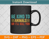 Be Kind to Animals or I'll Kill You Retro Animal Lover Svg Png Dxf Digital Cutting File