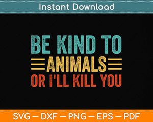 Be Kind to Animals or I'll Kill You Retro Animal Lover Svg Png Dxf Digital Cutting File