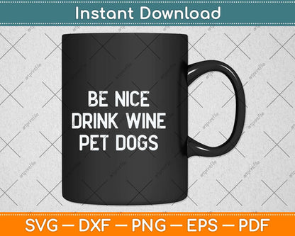Be Nice Drink Wine Pet Dogs Funny Wine Dog Quote Saying Svg Png Dxf Cutting File