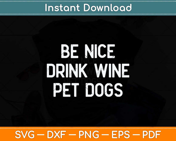 Be Nice Drink Wine Pet Dogs Funny Wine Dog Quote Saying Svg Png Dxf Cutting File