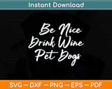 Be Nice Drink Wine Pet Dogs Funny Wine Dog Svg Png Dxf Digital Cutting File