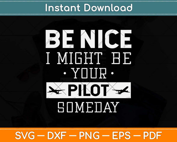 Be Nice I Might Be Your Pilot Someday Aviation Aircraft Svg Png Dxf Digital Cutting File