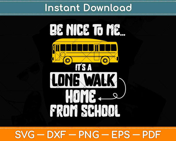 Be Nice To Me It's A Long Walk Home From School Funny Bus Driver Svg Design