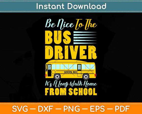 Be Nice To The Bus Driver Funny School Bus Driver Svg Design Cricut Printable File