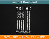 Because Police Lives Matter Pro Trump Blue Line US Flag Svg Design Cricut Cut Files