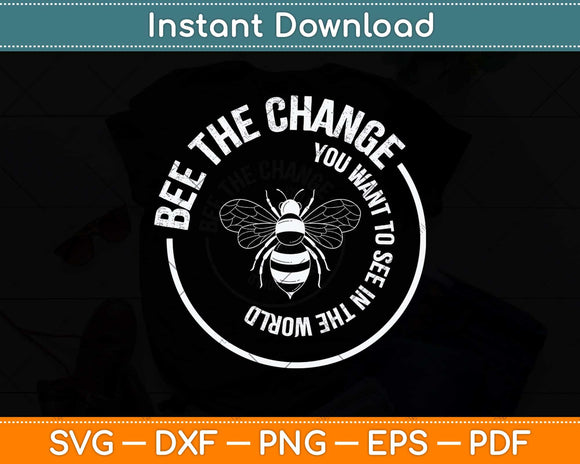 Bee The Change You Want To See In The World Svg Png Dxf Digital Cutting File