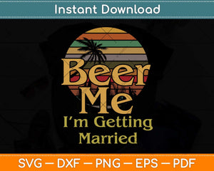 Beer Me I'm Getting Married Groom Bride Bachelor Party Svg Png Dxf Digital Cutting File