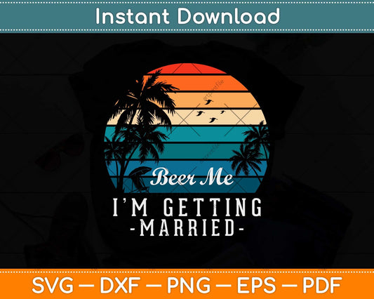 Beer Me I'm Getting Married Groom Bride Bachelor Party Svg Png Dxf File