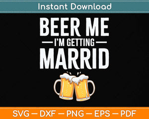 Beer Me I'm Getting Married Men Funny Svg Png Dxf Digital Cutting File