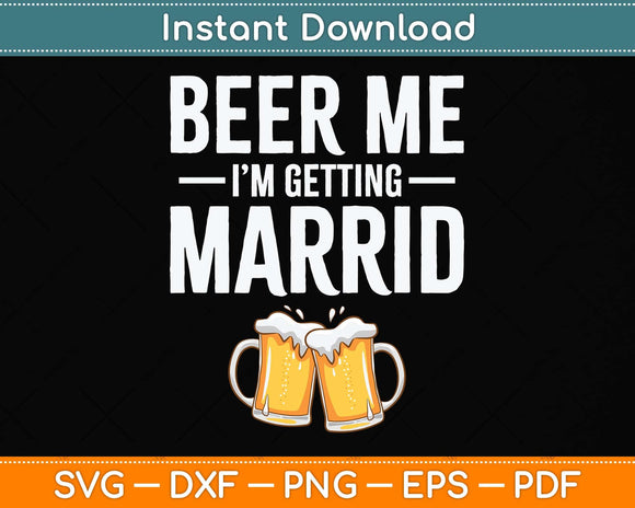 Beer Me I'm Getting Married Men Funny Svg Png Dxf Digital Cutting File